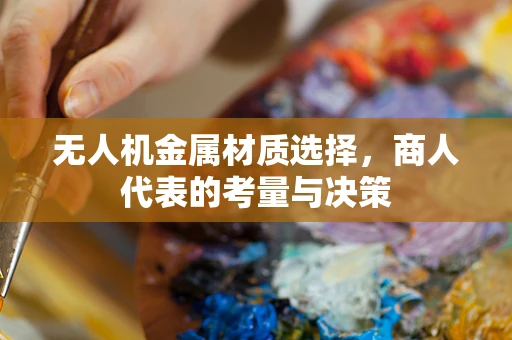 无人机金属材质选择，商人代表的考量与决策