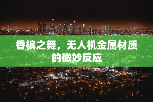 香槟之舞，无人机金属材质的微妙反应