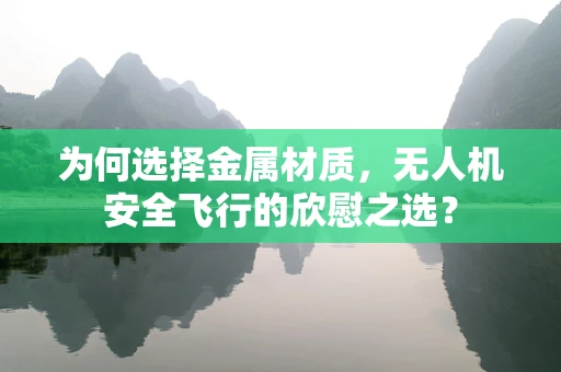 为何选择金属材质，无人机安全飞行的欣慰之选？