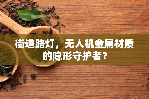 街道路灯，无人机金属材质的隐形守护者？