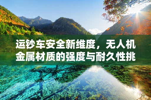 运钞车安全新维度，无人机金属材质的强度与耐久性挑战