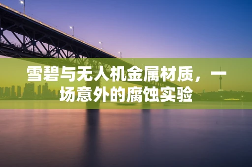 雪碧与无人机金属材质，一场意外的腐蚀实验