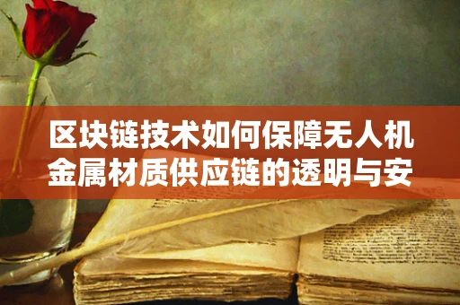 区块链技术如何保障无人机金属材质供应链的透明与安全？