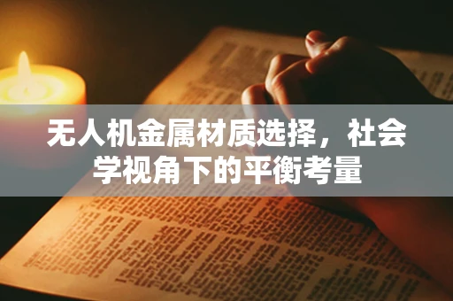 无人机金属材质选择，社会学视角下的平衡考量