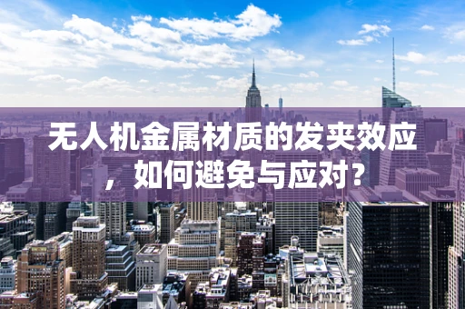无人机金属材质的发夹效应，如何避免与应对？