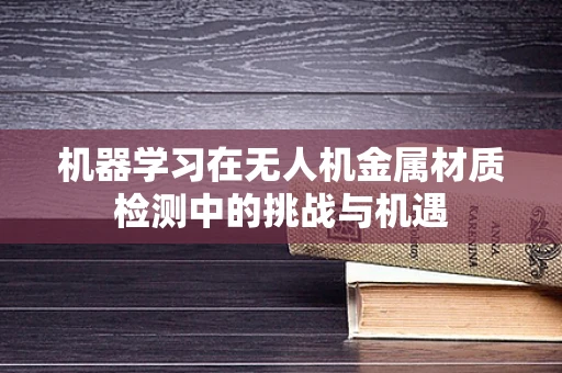 机器学习在无人机金属材质检测中的挑战与机遇
