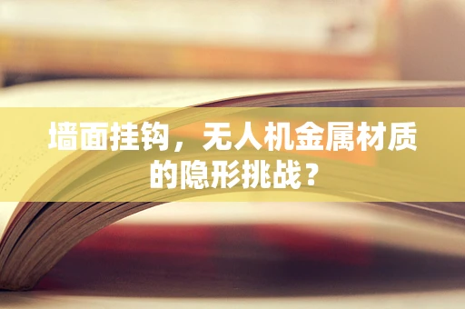 墙面挂钩，无人机金属材质的隐形挑战？