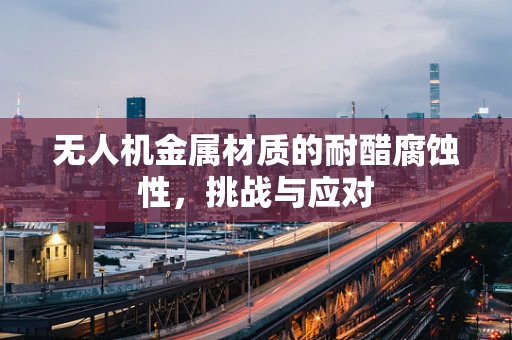 无人机金属材质的耐醋腐蚀性，挑战与应对