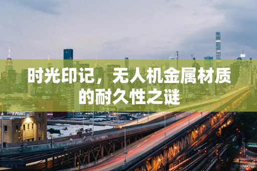 时光印记，无人机金属材质的耐久性之谜