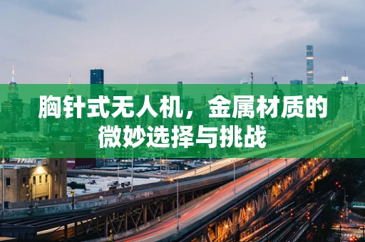 胸针式无人机，金属材质的微妙选择与挑战