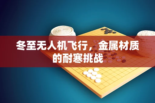 冬至无人机飞行，金属材质的耐寒挑战