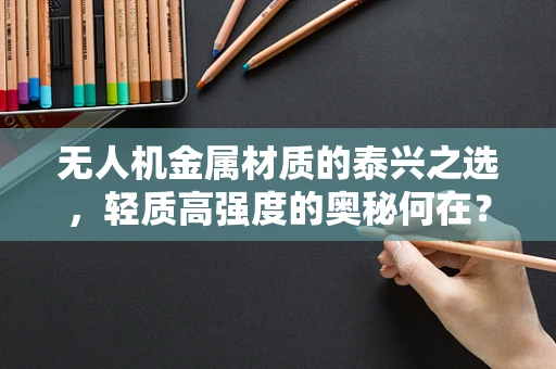 无人机金属材质的泰兴之选，轻质高强度的奥秘何在？
