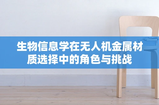 生物信息学在无人机金属材质选择中的角色与挑战