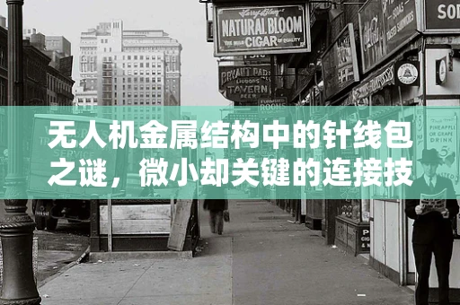无人机金属结构中的针线包之谜，微小却关键的连接技术