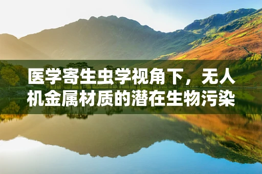 医学寄生虫学视角下，无人机金属材质的潜在生物污染风险