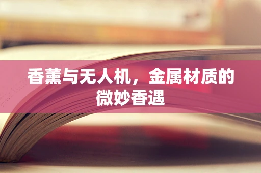 香薰与无人机，金属材质的微妙香遇