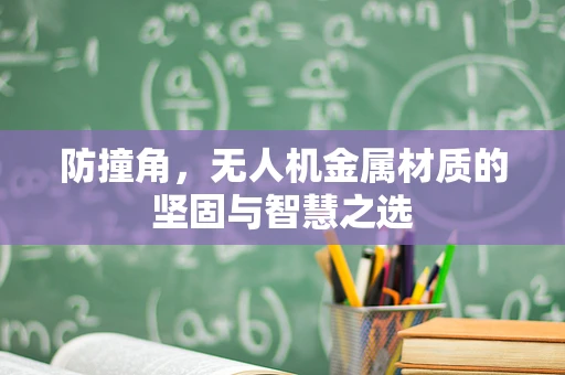 防撞角，无人机金属材质的坚固与智慧之选