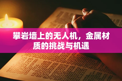 攀岩墙上的无人机，金属材质的挑战与机遇