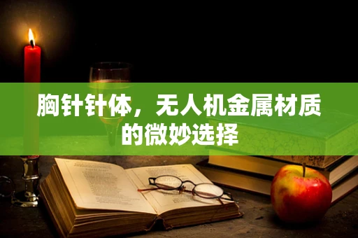 胸针针体，无人机金属材质的微妙选择