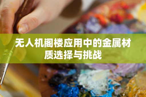 无人机阁楼应用中的金属材质选择与挑战