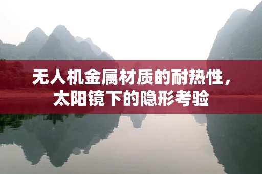 无人机金属材质的耐热性，太阳镜下的隐形考验