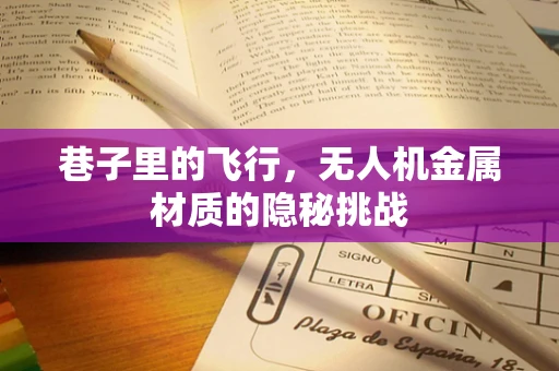 巷子里的飞行，无人机金属材质的隐秘挑战