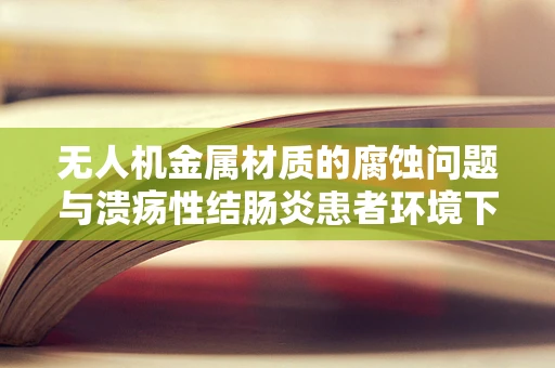 无人机金属材质的腐蚀问题与溃疡性结肠炎患者环境下的潜在影响