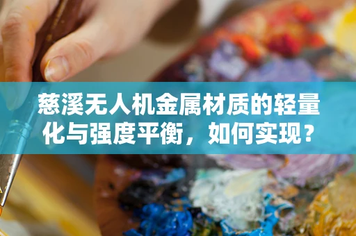 慈溪无人机金属材质的轻量化与强度平衡，如何实现？