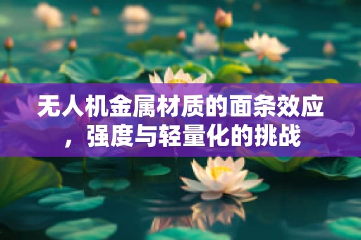 无人机金属材质的面条效应，强度与轻量化的挑战