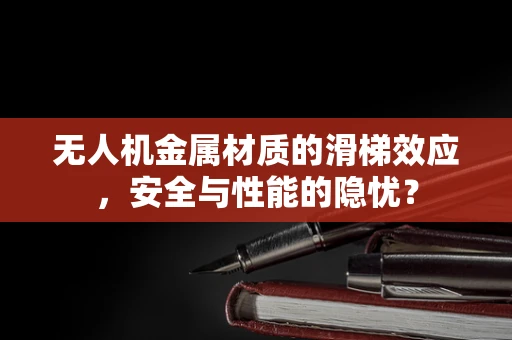 无人机金属材质的滑梯效应，安全与性能的隐忧？