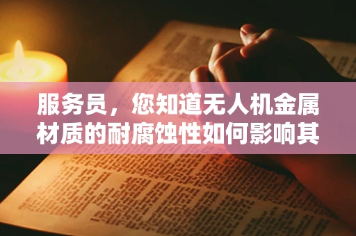 服务员，您知道无人机金属材质的耐腐蚀性如何影响其使用寿命吗？