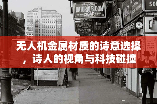 无人机金属材质的诗意选择，诗人的视角与科技碰撞
