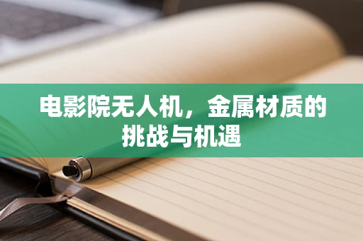 电影院无人机，金属材质的挑战与机遇