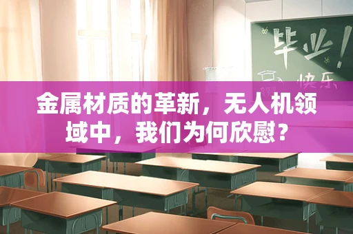 金属材质的革新，无人机领域中，我们为何欣慰？