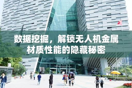 数据挖掘，解锁无人机金属材质性能的隐藏秘密