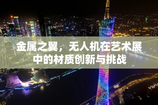 金属之翼，无人机在艺术展中的材质创新与挑战