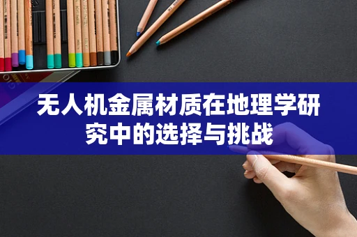 无人机金属材质在地理学研究中的选择与挑战