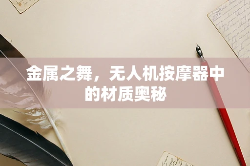 金属之舞，无人机按摩器中的材质奥秘