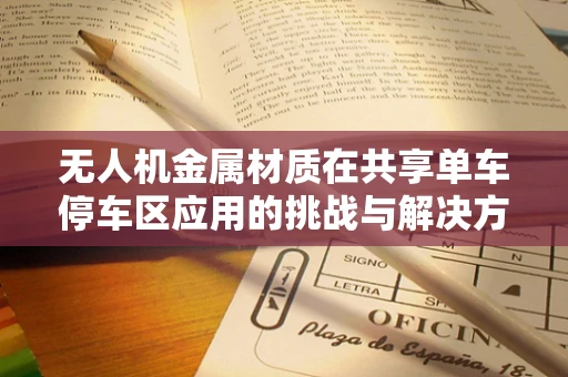 无人机金属材质在共享单车停车区应用的挑战与解决方案？