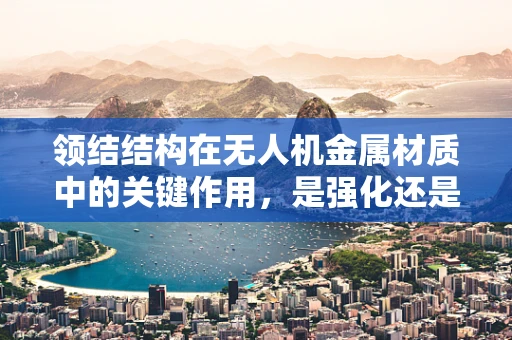 领结结构在无人机金属材质中的关键作用，是强化还是累赘？
