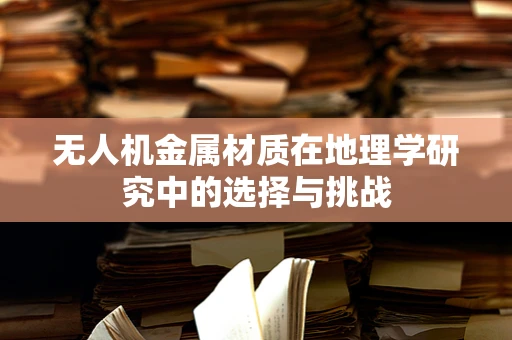 无人机金属材质在地理学研究中的选择与挑战