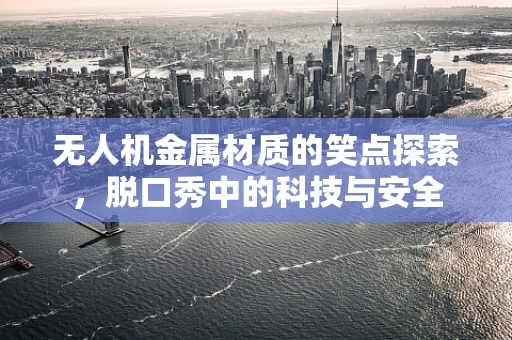 无人机金属材质的笑点探索，脱口秀中的科技与安全
