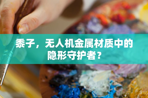黍子，无人机金属材质中的隐形守护者？