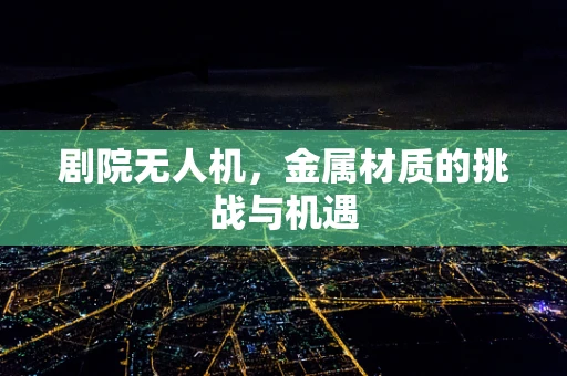 剧院无人机，金属材质的挑战与机遇