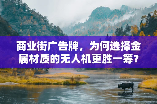 商业街广告牌，为何选择金属材质的无人机更胜一筹？