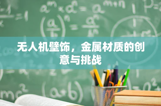 无人机壁饰，金属材质的创意与挑战