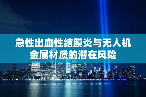 急性出血性结膜炎与无人机金属材质的潜在风险