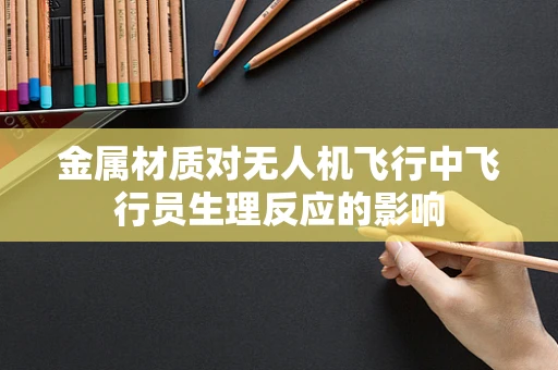 金属材质对无人机飞行中飞行员生理反应的影响