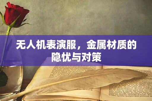 无人机表演服，金属材质的隐忧与对策