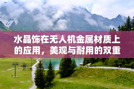水晶饰在无人机金属材质上的应用，美观与耐用的双重挑战？